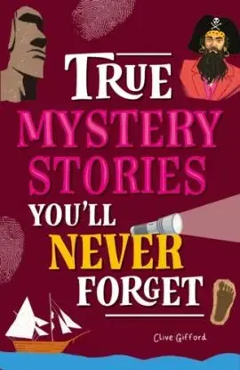 True Stories You'll Never Forget: True Mystery Stories - Clive Gifford