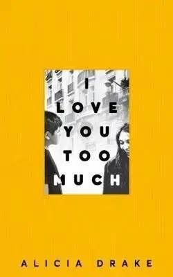 I Love You Too Much - Alicia Drake