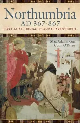 Northumbria AD 367-867 - Colm O'Brien, Max Adams