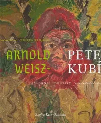 Arnold Peter Weisz - Kubínčan: Hľadanie identity - Zsófia Kiss-Szemán