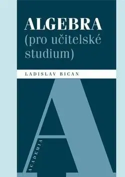Algebra pro učitelské studium - Ladislav Bican
