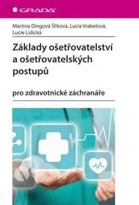 Základy ošetřovatelství a ošetřovatelských postupů pro zdravotnické záchranáře - Martina Dingová Šliková, Lucia Vrabelová, Lucie Lidická