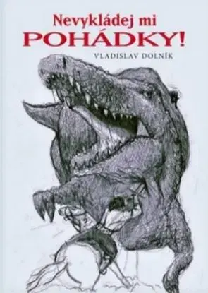 Nevykládej mi pohádky! - Vladislav Dolník
