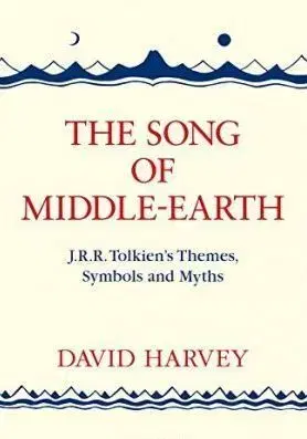 The Song of Middle-Earth - J. R. R. Tolkien's Themes, Symbols and Myths - David Harvey