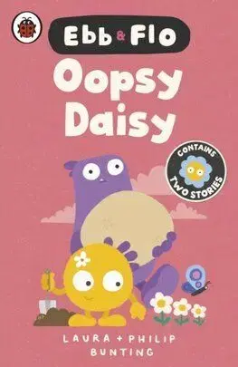 Ebb and Flo: Oopsy Daisy and I Want That One - Laura Bunting, Philip Bunting