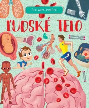 Ľudské telo - Čo? Ako? Prečo?