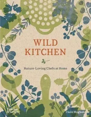 Wild Kitchen - Nature-Loving Chefs at Home - Claire Bingham