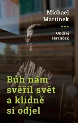 Bůh nám svěřil svět a klidně si odjel - Ondřej Havlíček, Michael Martinek