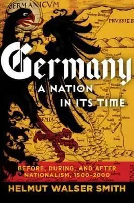 Germany A Nation in its Time - Helmut Walser Smith