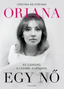 Oriana - Egy nő - Az újságíró, a lázadó, a legenda - Cristina De Stefano