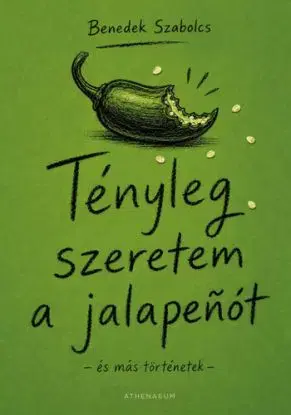 Tényleg szeretem a jalapenót - és más történetek - Szabolcs Benedek