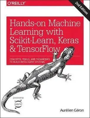 Hands-on Machine Learning with Scikit-Learn, Keras, and TensorFlow - Aurélien Géron