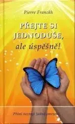 Přejte si jednoduše ale úspěšňe! - Pierre Franckh