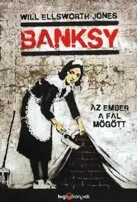 Banksy - Az ember a fal mögött - Will Ellsworth-Jones