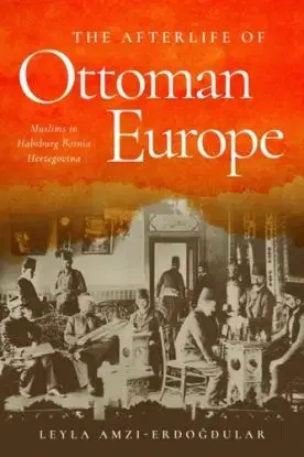 The Afterlife of Ottoman Europe - Leyla Amzi-Erdogdular