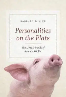 Personalities on the Plate - The Lives and Minds of Animals We Eat - Barbara J. King