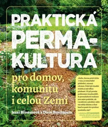 Praktická permakultura - Pro domov, komunitu i celou Zemi - Jessi Bloomová, Dave Boehnlein
