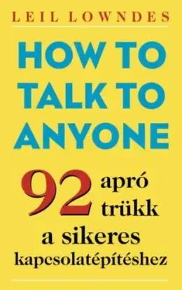 How to Talk to Anyone - 92 apró trükk a sikeres kapcsolatépítéshez - Leil Lowndes