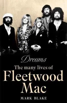 Dreams - The Many Lives of Fleetwood Mac - Mark Blake