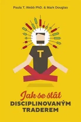 Jak se stát disciplinovaným traderem - Paula T. Webb, Mark Douglas