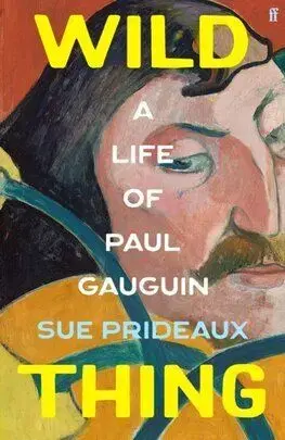 Wild Thing - A Life of Paul Gauguin - Sue Prideaux