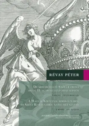A Magyar Királyság Birodalmáról és Szent Koronájáról szóló hét század (I-II. kötet) - Péter Révay