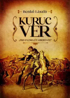 Kuruc vér - Pro patria et libertate - László Benkő