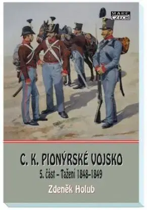 C.K. Pionýrské vojsko - 5. část - Tažení 1848-1849 - Zdeněk Holub