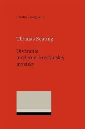 Thomas Keating. Utváranie modernej kresťanskej mystiky - Cynthia Bourgeault