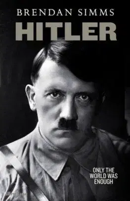 Hitler: Only the World Was Enough - Brendan Simms