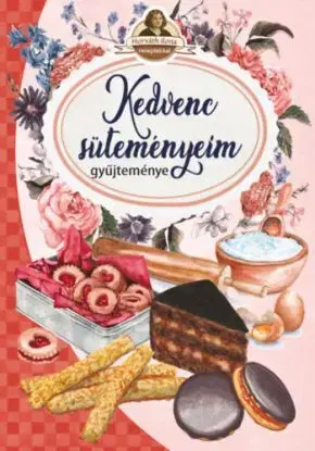 Kedvenc süteményeim - Horváth Ilona receptekkel - Ilona Horváth