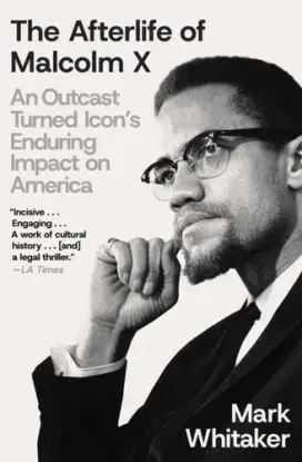 The Afterlife of Malcolm X - Mark Whitaker