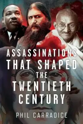 Assassinations that Shaped the Twentieth Century - Phil Carradice