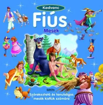Kedvenc fiús mesék - Szórakoztató és tanulságos mesék kisfiúk számára