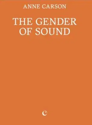 The Gender of Sound - Anne Carson
