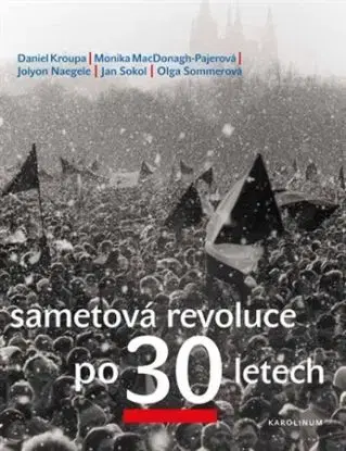 Sametová revoluce po 30 letech - Daniel Kroupa, Monika MacDonagh-Pajerová