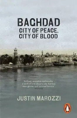 Baghdad - City of Peace, City of Blood - Justin Marozzi