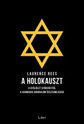 A holokauszt - A gyűlölet gyökereitől a Harmadik Birodalom összeomlásáig - Laurence Rees