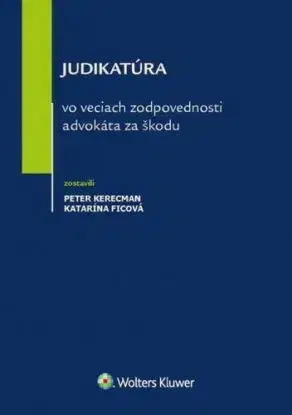 Judikatúra vo veciach zodpovednosti advokáta za škodu - Katarína Ficová, Peter Kerecman