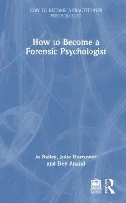 How to Become a Forensic Psychologist - Dee Anand, Julie Harrower, Jo Bailey