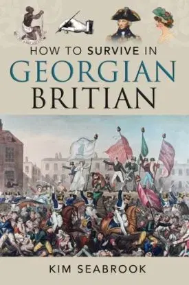 How To Survive in Georgian Britain - Kim Seabrook