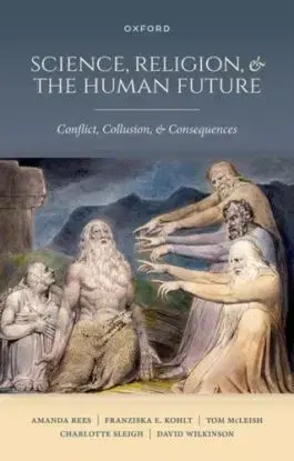 Science, Religion, and the Human Future - Amanda Rees, Tom McLeish, Franziska E. Kohlt, David Wilkinson, Charlotte Sleigh