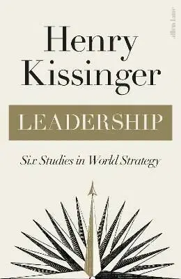 Leadership: Six Studies in World Strategy - Henry Kissinger