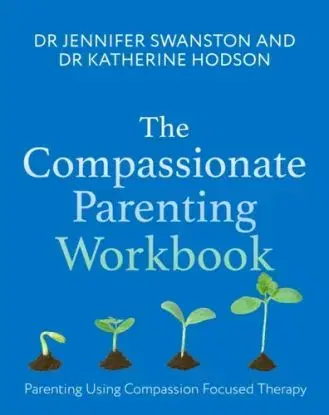 The Compassionate Parenting Workbook - Dr. Jennifer Swanston, Dr. Katherine Hodson