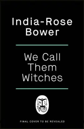We Call Them Witches - India-Rose Bower
