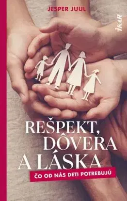 Rešpekt, dôvera a láska: Čo od nás deti potrebujú - Jesper Juul, Henrieta Hatalová
