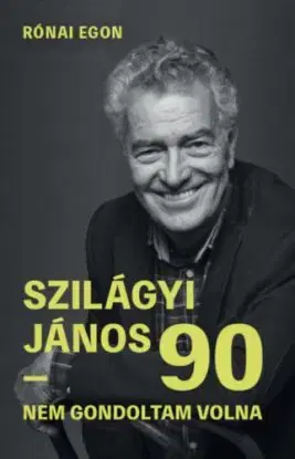 Szilágyi János 90 - Nem gondoltam volna - Egon Rónai, János Szilágyi