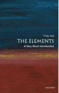 The Elements: A Very Short Introduction (Very Short Introductions) - Philip Ball