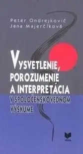 Vysvetlenie, porozumenie a interpretácia v spoločenskovednom výskume - Jana Majerčíková, Peter Ondrejkovič