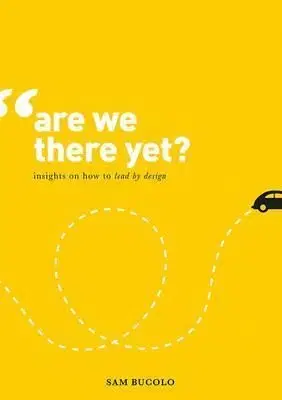 Are We There Yet? Insights on How to Lead by Design - Sam Bucolo